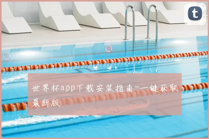 世界杯app下载安装指南-一键获取最新版