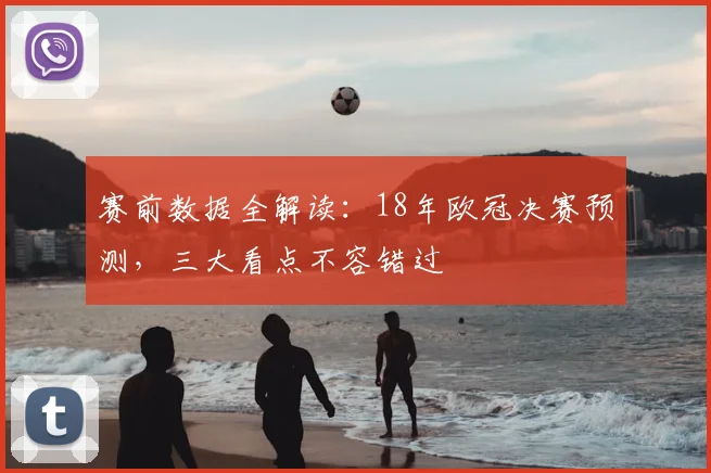 赛前数据全解读：18年欧冠决赛预测，三大看点不容错过